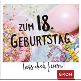 Groh zum 18 Geburtstag - Las dich feiern!