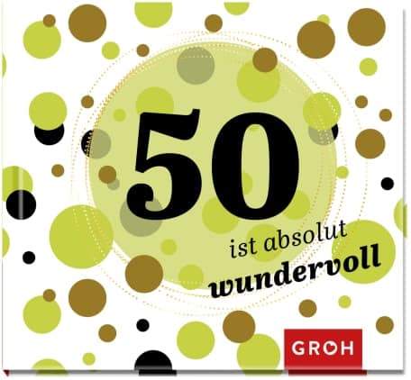 Groh, 50 ist absolut wundervoll