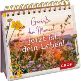 Groh Genieße den Moment – jetzt ist dein Leben!