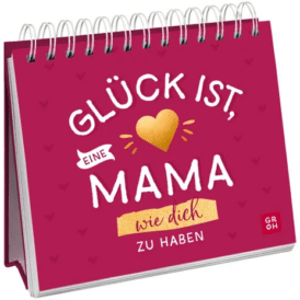 Groh, Glück ist, eine Mama wie dich zu haben