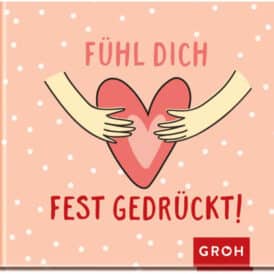 Groh Fühl dich fest gedrückt!