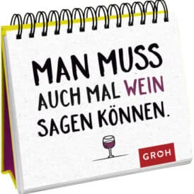 Groh Man muss auch mal Wein sagen können.